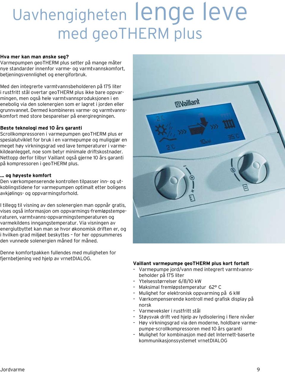 Med den integrerte varmtvannsbeholderen på 175 liter i rustfritt stål overtar geotherm plus ikke e oppvarmingen, men også hele varmtvannsproduksjonen i en enebolig via den solenergien som er lagret i