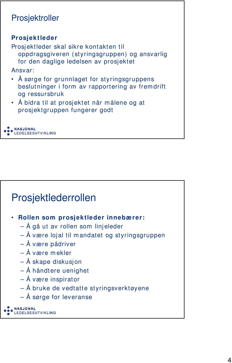 at prosjektgruppen fungerer godt Prosjektlederrollen Rollen som prosjektleder innebærer: Å gå ut av rollen som linjeleder Å være lojal til mandatet og