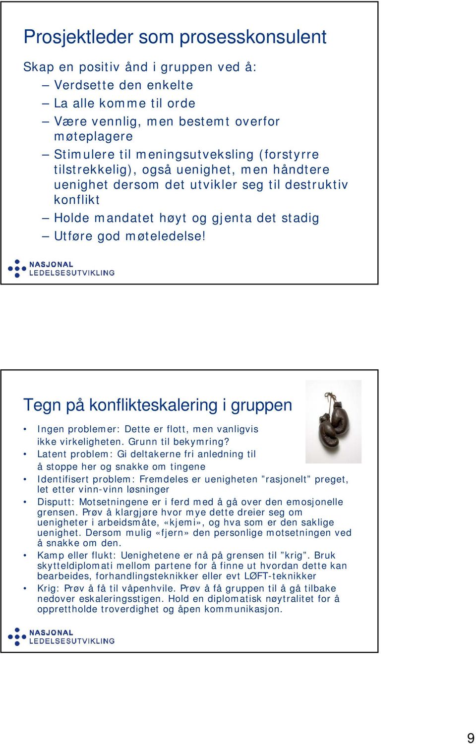 Tegn på konflikteskalering i gruppen Ingen problemer: Dette er flott, men vanligvis ikke virkeligheten. Grunn til bekymring?