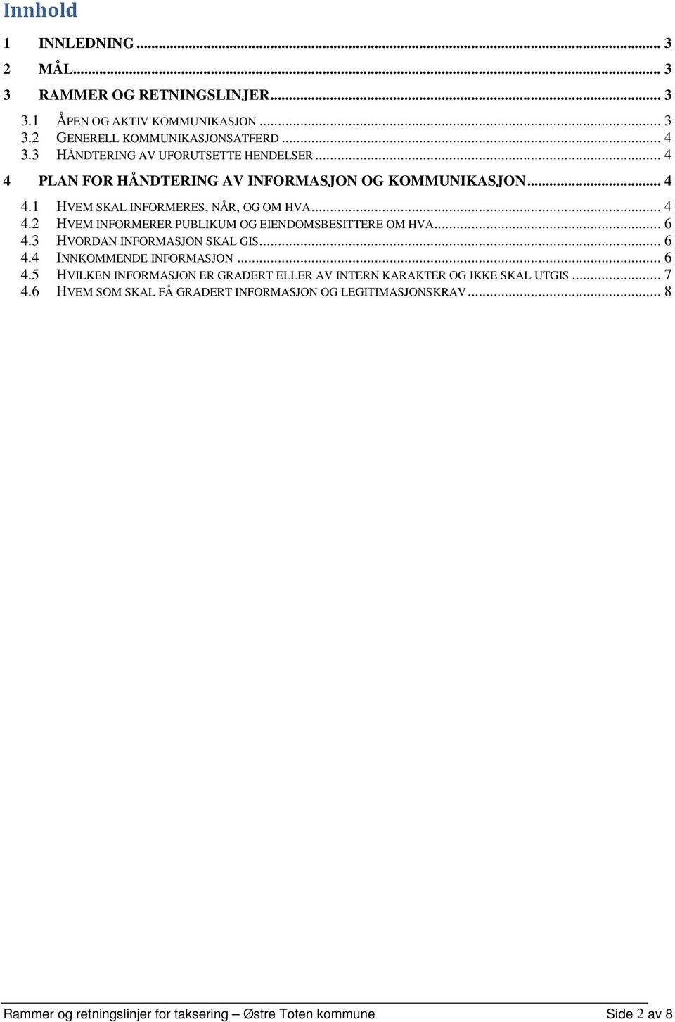 .. 6 4.3 HVORDAN INFORMASJON SKAL GIS... 6 4.4 INNKOMMENDE INFORMASJON... 6 4.5 HVILKEN INFORMASJON ER GRADERT ELLER AV INTERN KARAKTER OG IKKE SKAL UTGIS... 7 4.