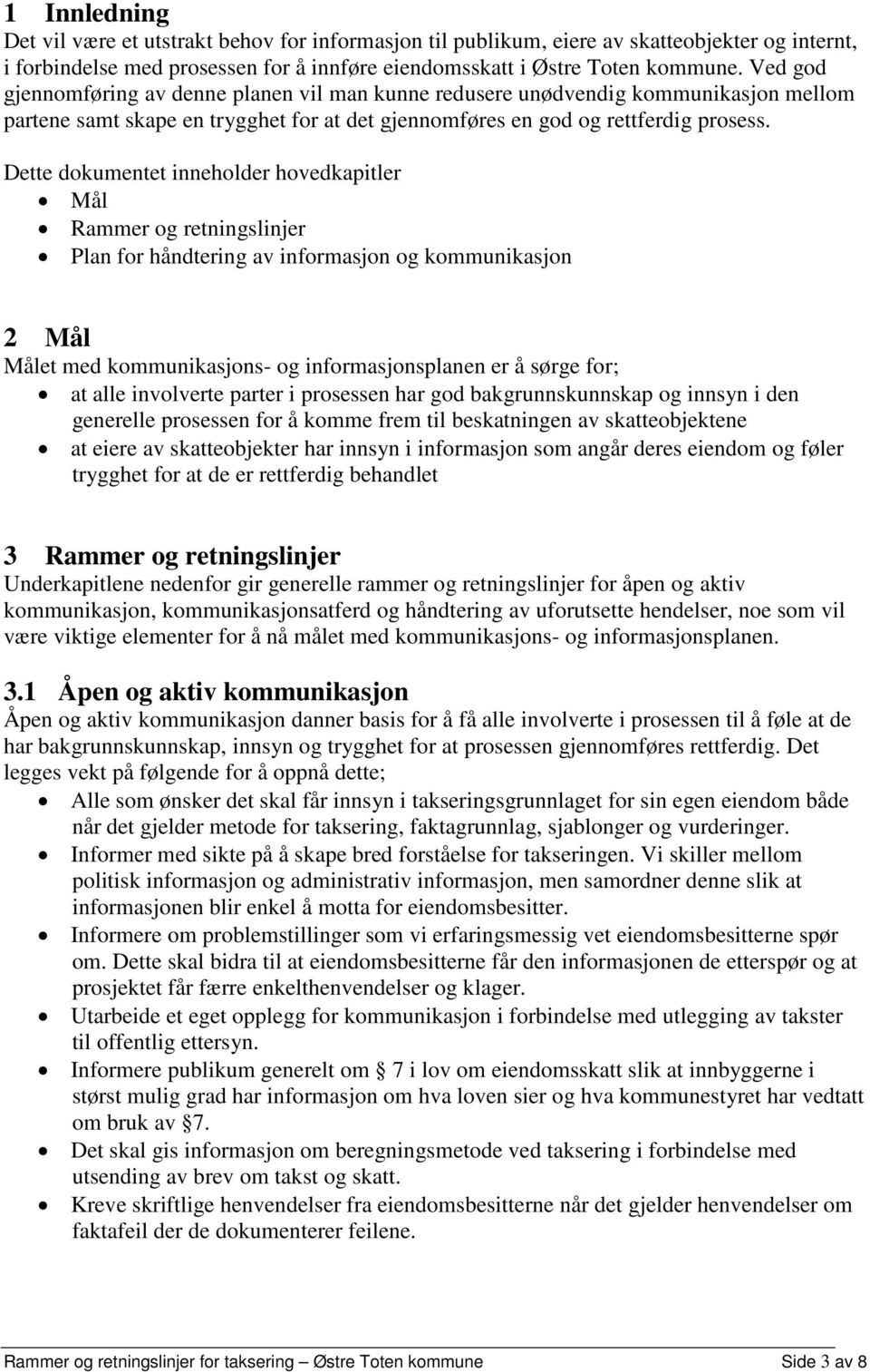 Dette dokumentet inneholder hovedkapitler Mål Rammer og retningslinjer Plan for håndtering av informasjon og kommunikasjon 2 Mål Målet med kommunikasjons- og informasjonsplanen er å sørge for; at