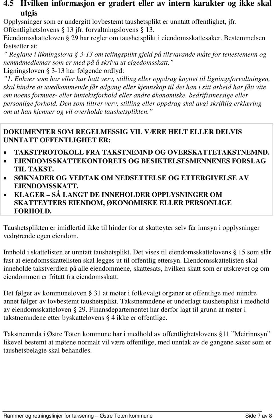 Bestemmelsen fastsetter at: Reglane i likningslova 3-13 om teiingsplikt gjeld på tilsvarande måte for tenestemenn og nemndmedlemar som er med på å skriva ut eigedomsskatt.