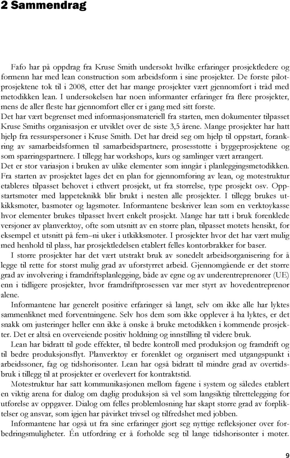 I undersøkelsen har noen informanter erfaringer fra flere prosjekter, mens de aller fleste har gjennomført eller er i gang med sitt første.