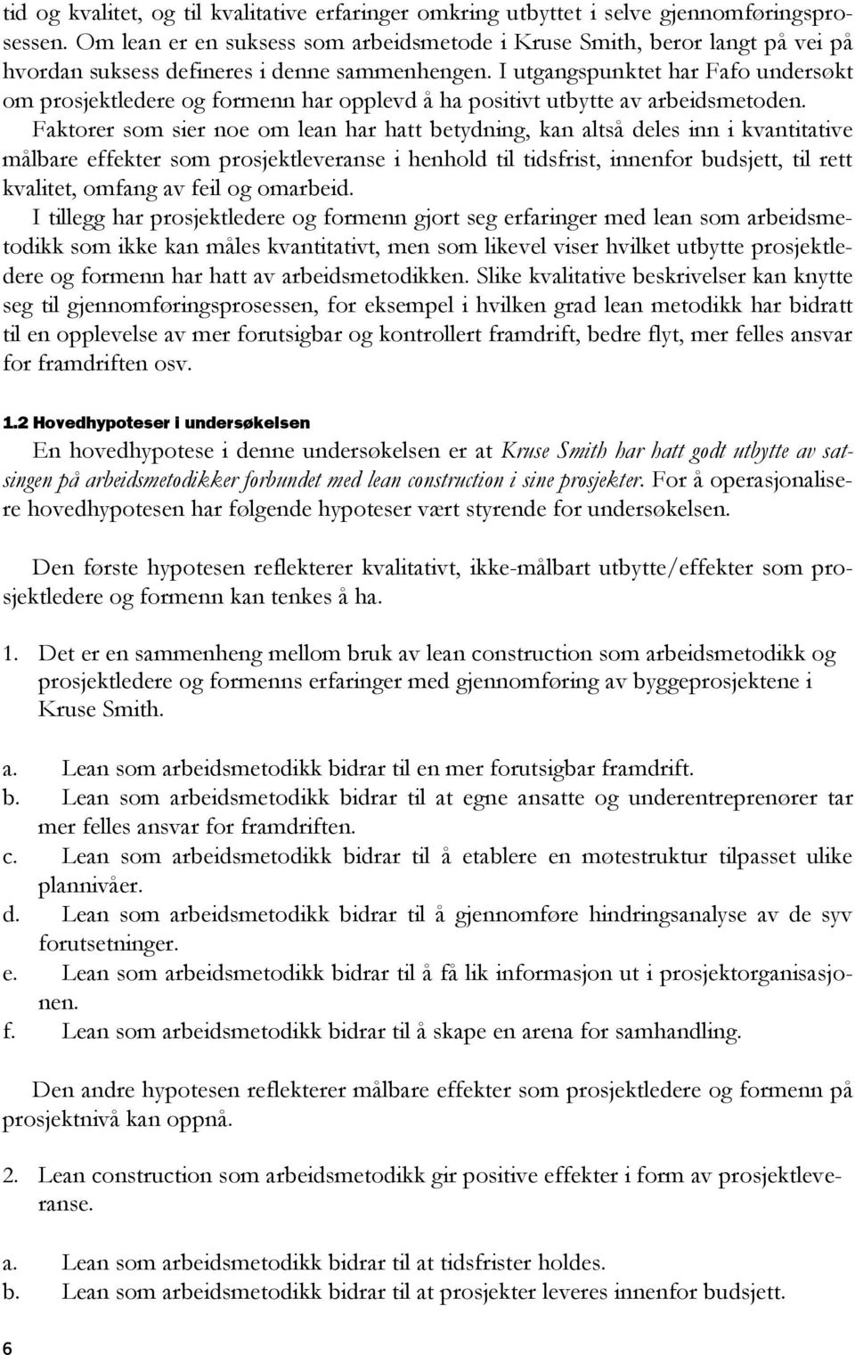 I utgangspunktet har Fafo undersøkt om prosjektledere og formenn har opplevd å ha positivt utbytte av arbeidsmetoden.