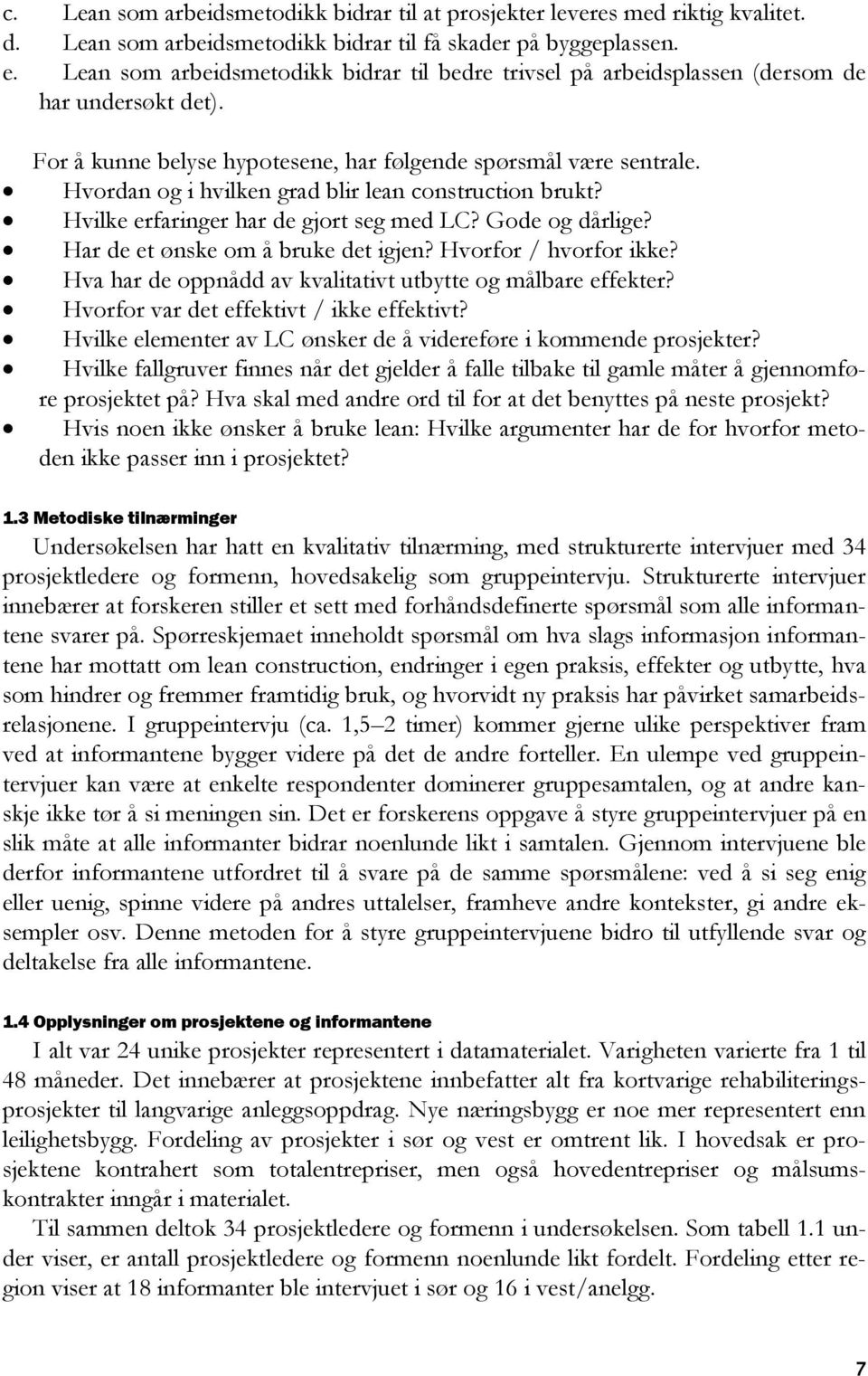 Hvordan og i hvilken grad blir lean construction brukt? Hvilke erfaringer har de gjort seg med LC? Gode og dårlige? Har de et ønske om å bruke det igjen? Hvorfor / hvorfor ikke?