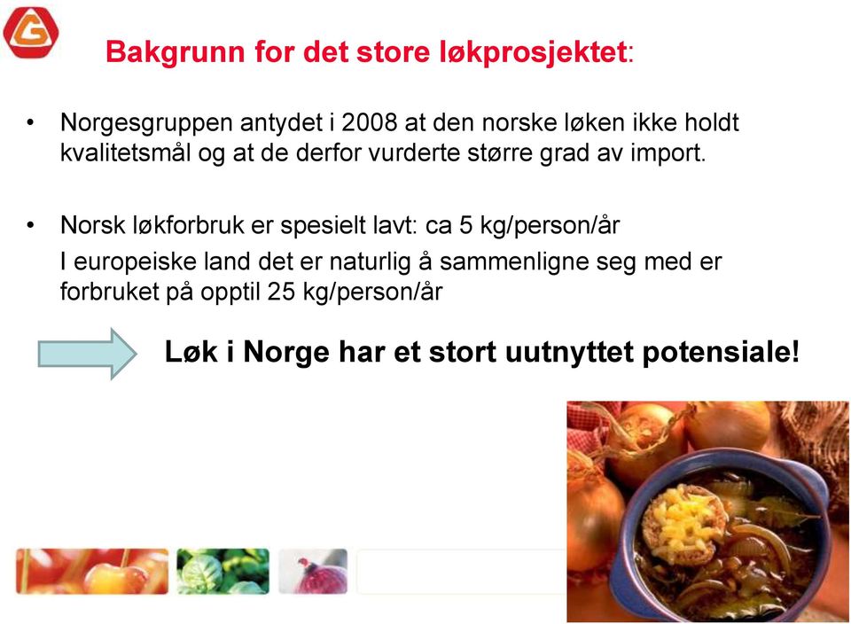 Norsk løkforbruk er spesielt lavt: ca 5 kg/person/år I europeiske land det er naturlig å