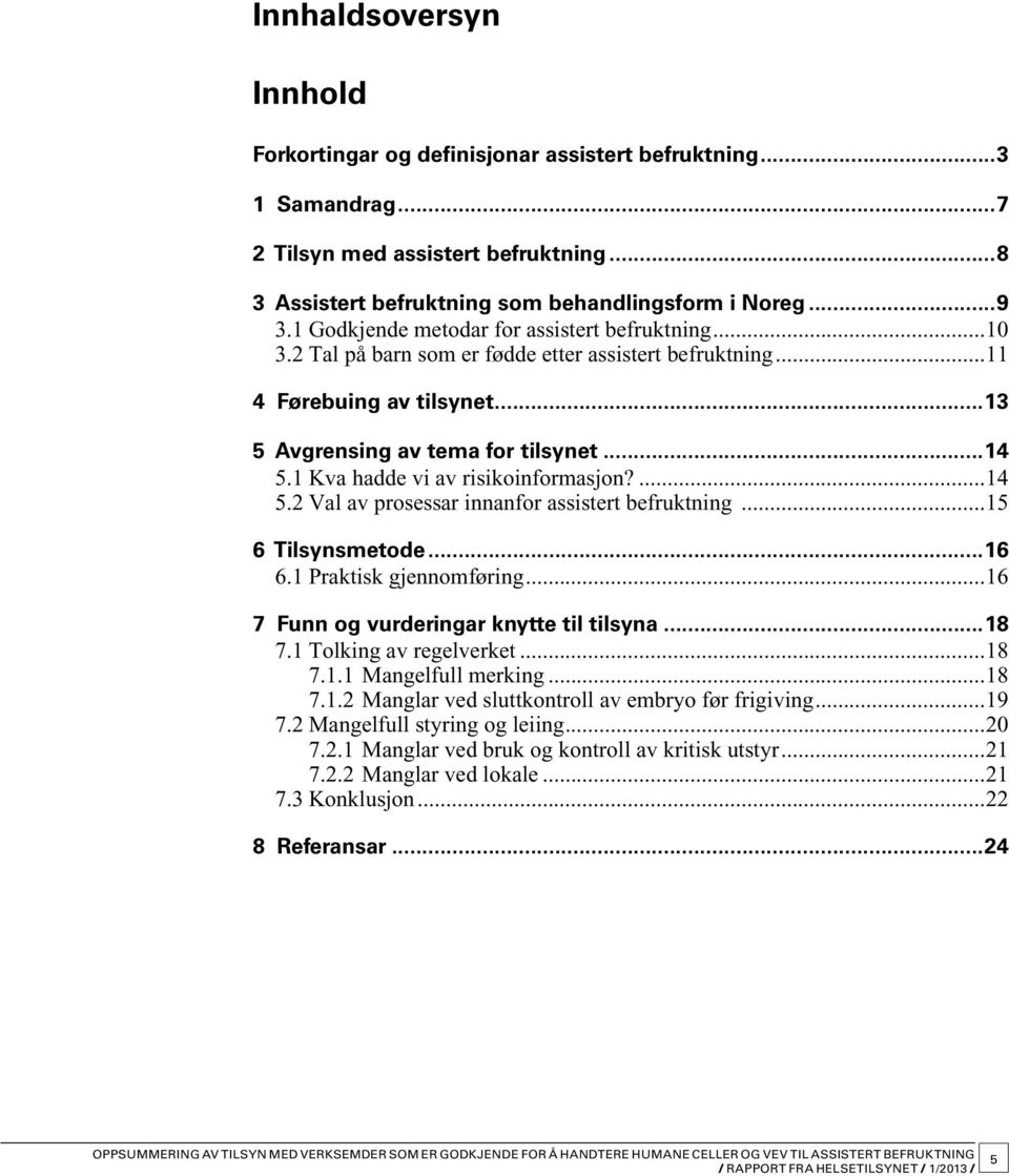 1 Kva hadde vi av risikoinformasjon?...14 5.2 Val av prosessar innanfor assistert befruktning...15 6 Tilsynsmetode...16 6.1 Praktisk gjennomføring...16 7 Funn og vurderingar knytte til tilsyna...18 7.