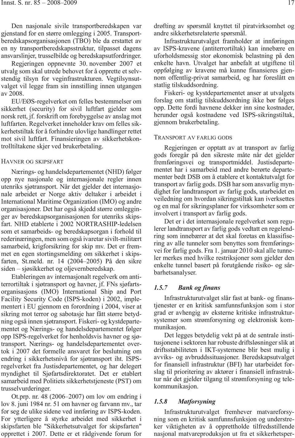 november 2007 et utvalg som skal utrede behovet for å opprette et selvstendig tilsyn for veginfrastrukturen. Vegtilsynsutvalget vil legge fram sin innstilling innen utgangen av 2008.