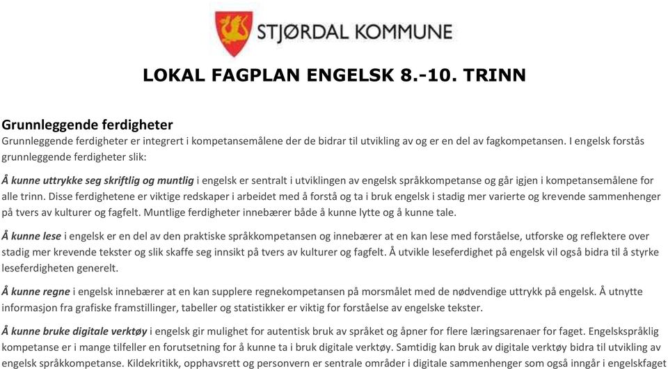 trinn. Disse ferdighetene er viktige redskaper i arbeidet med å forstå og ta i bruk engelsk i stadig mer varierte og krevende sammenhenger på tvers av kulturer og fagfelt.