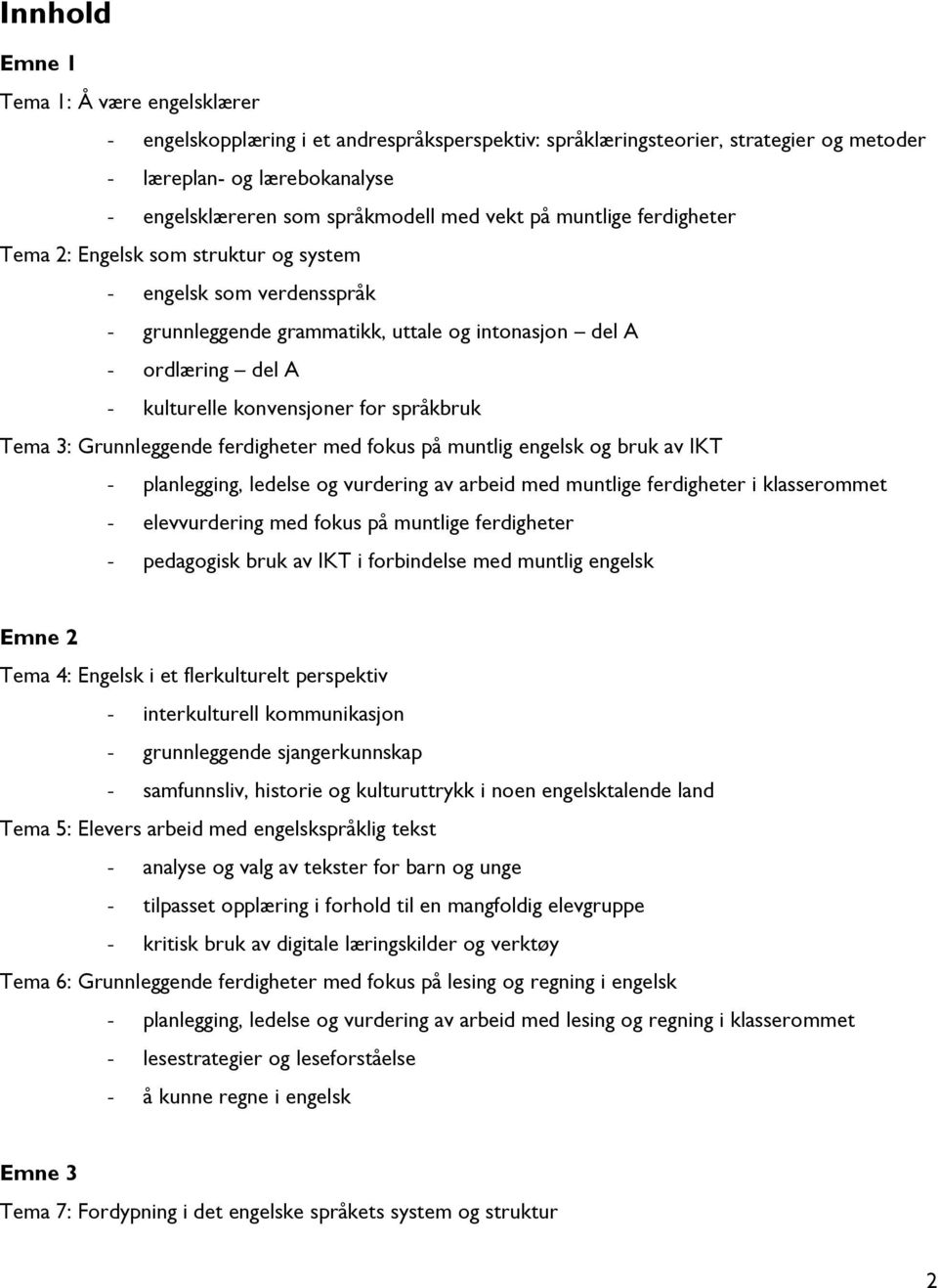 språkbruk Tema 3: Grunnleggende ferdigheter med fokus på muntlig engelsk og bruk av IKT - planlegging, ledelse og vurdering av arbeid med muntlige ferdigheter i klasserommet - elevvurdering med fokus