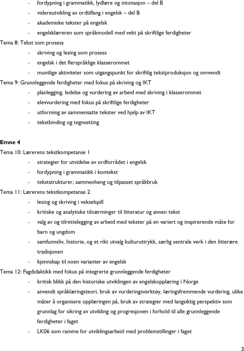 9: Grunnleggende ferdigheter med fokus på skriving og IKT - planlegging, ledelse og vurdering av arbeid med skriving i klasserommet - elevvurdering med fokus på skriftlige ferdigheter - utforming av