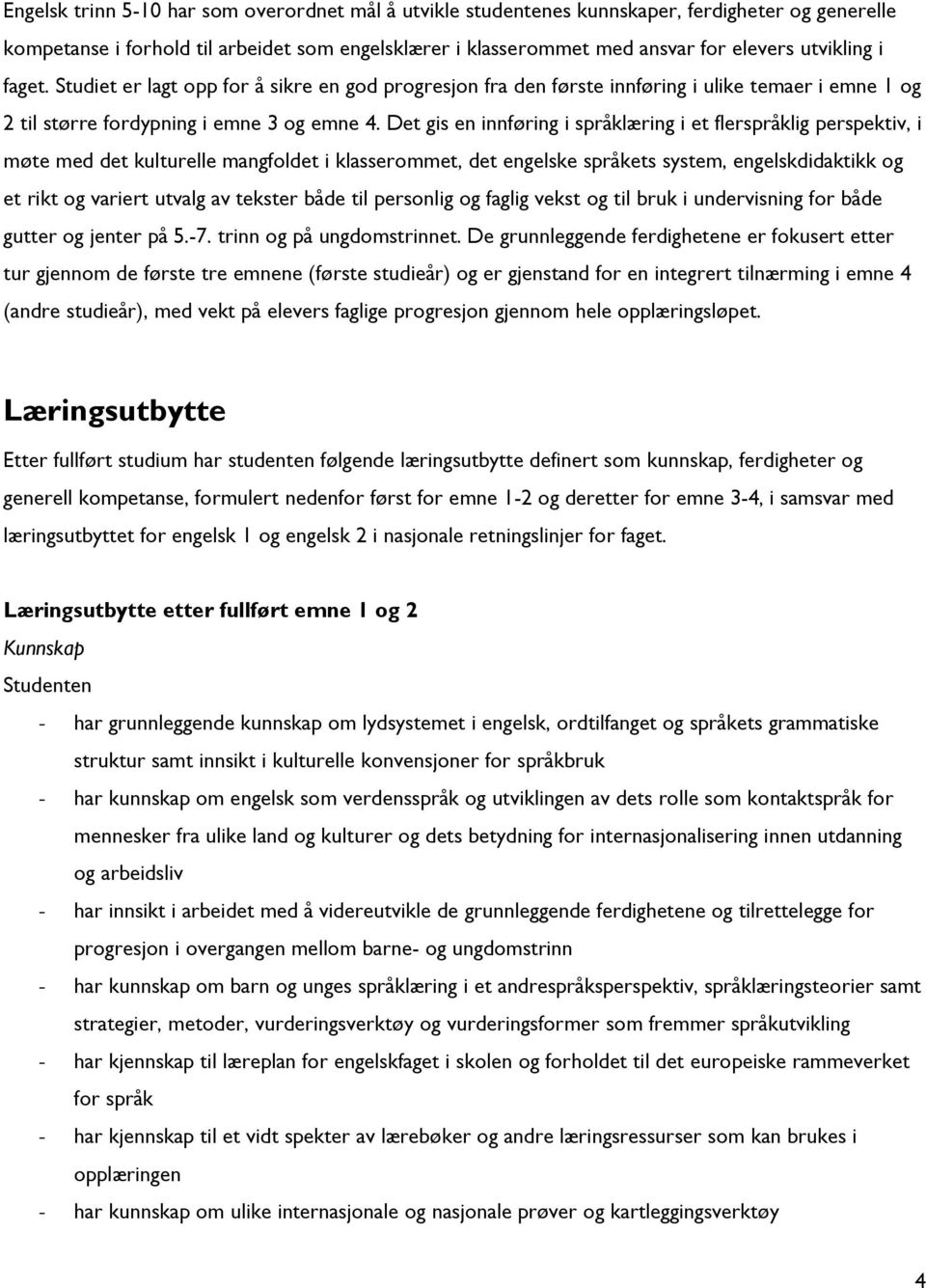 Det gis en innføring i språklæring i et flerspråklig perspektiv, i møte med det kulturelle mangfoldet i klasserommet, det engelske språkets system, engelskdidaktikk og et rikt og variert utvalg av