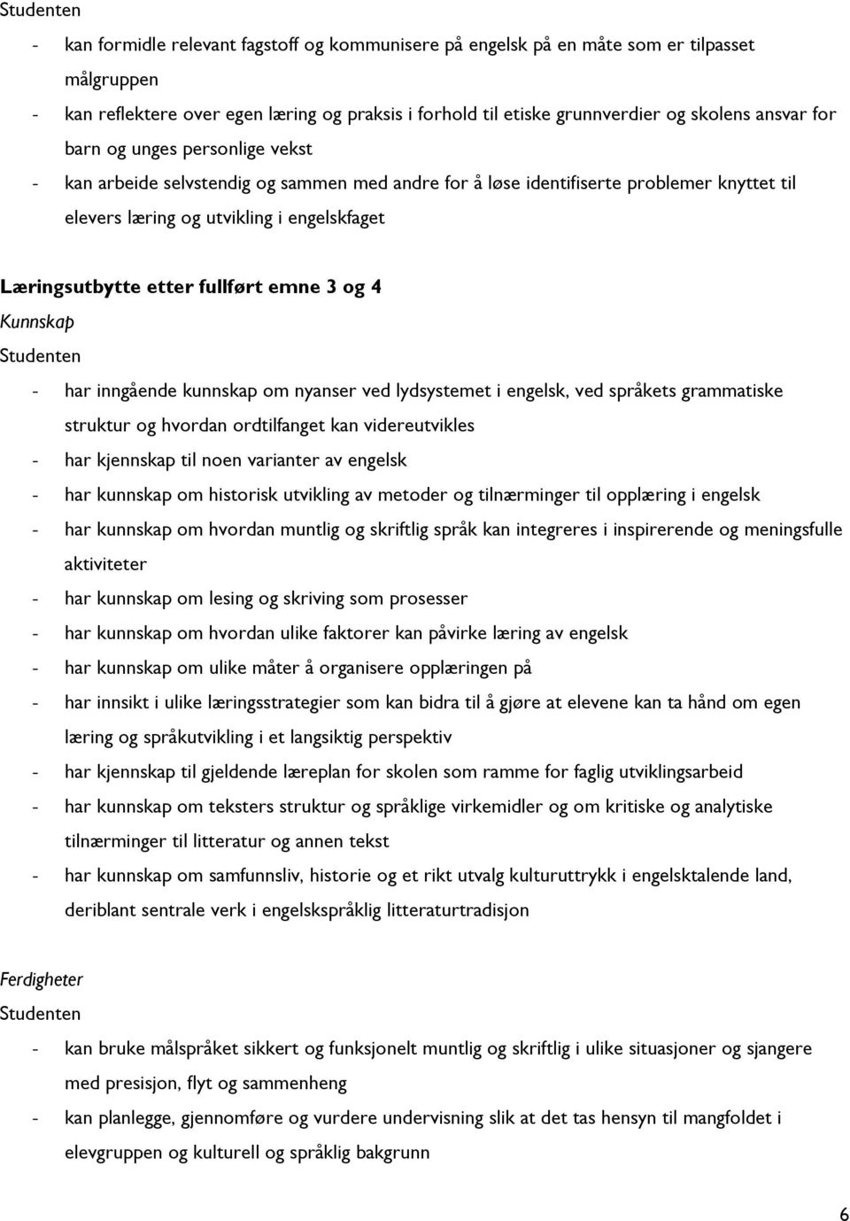 fullført emne 3 og 4 Kunnskap Studenten - har inngående kunnskap om nyanser ved lydsystemet i engelsk, ved språkets grammatiske struktur og hvordan ordtilfanget kan videreutvikles - har kjennskap til