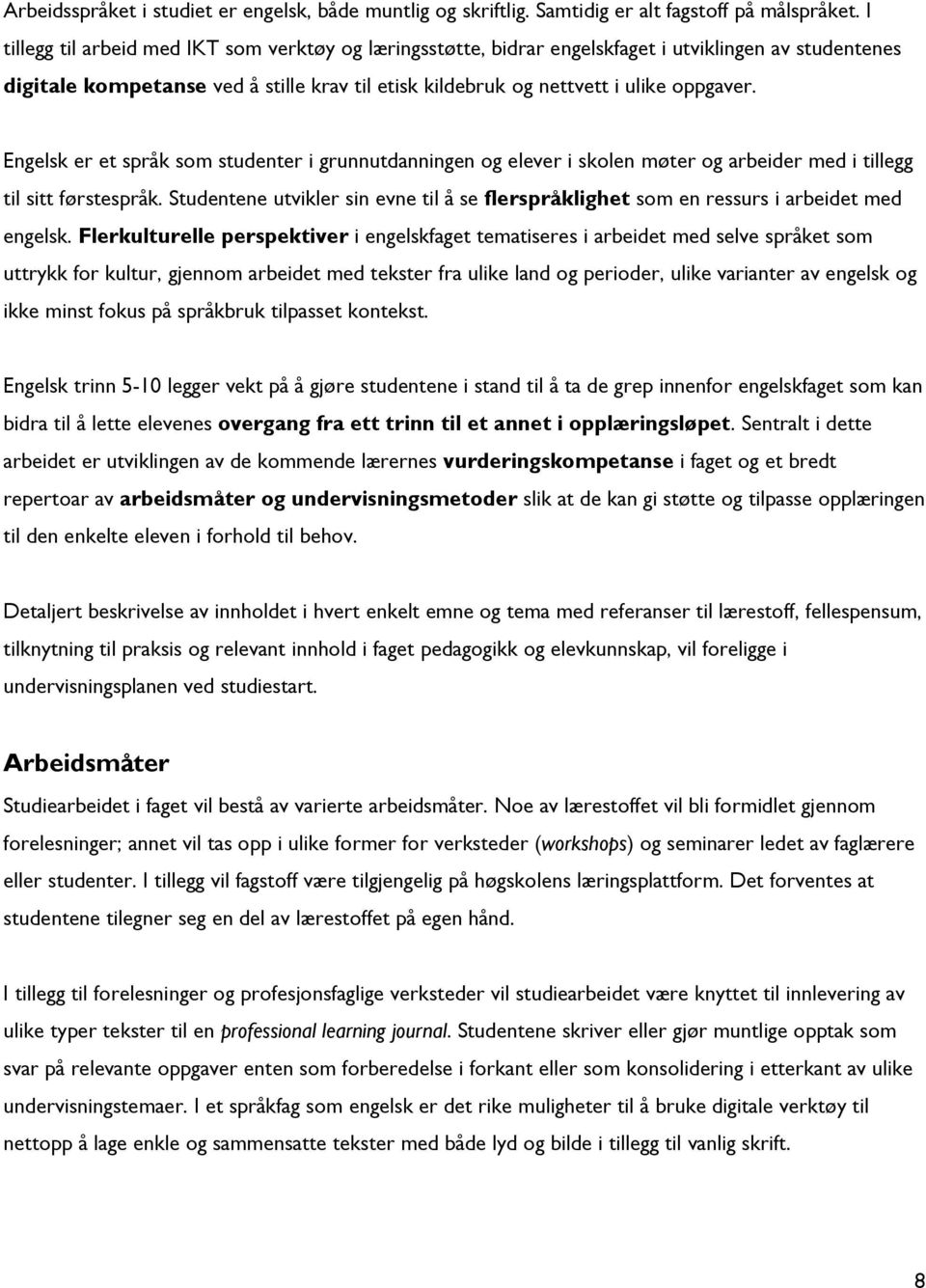 Engelsk er et språk som studenter i grunnutdanningen og elever i skolen møter og arbeider med i tillegg til sitt førstespråk.