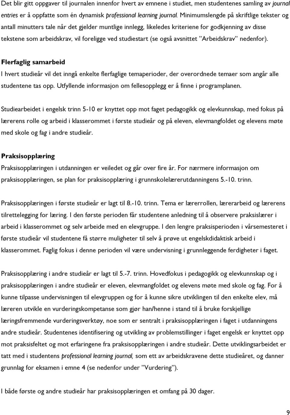 (se også avsnittet Arbeidskrav nedenfor). Flerfaglig samarbeid I hvert studieår vil det inngå enkelte flerfaglige temaperioder, der overordnede temaer som angår alle studentene tas opp.