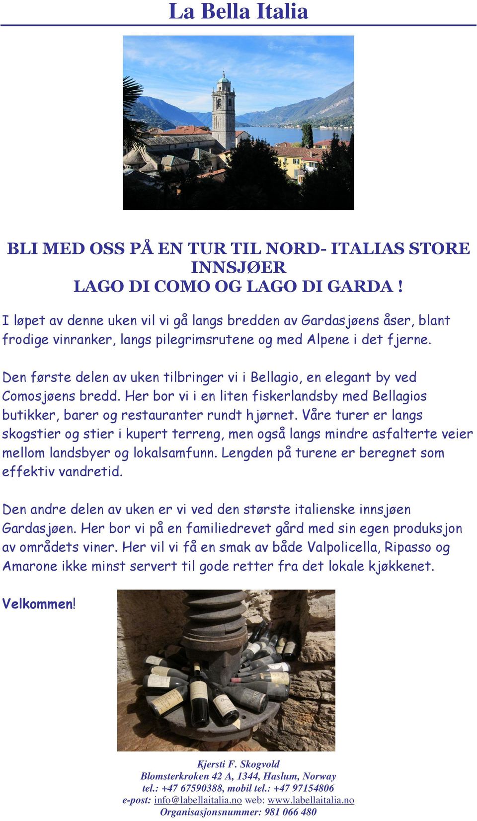 Den første delen av uken tilbringer vi i Bellagio, en elegant by ved Comosjøens bredd. Her bor vi i en liten fiskerlandsby med Bellagios butikker, barer og restauranter rundt hjørnet.