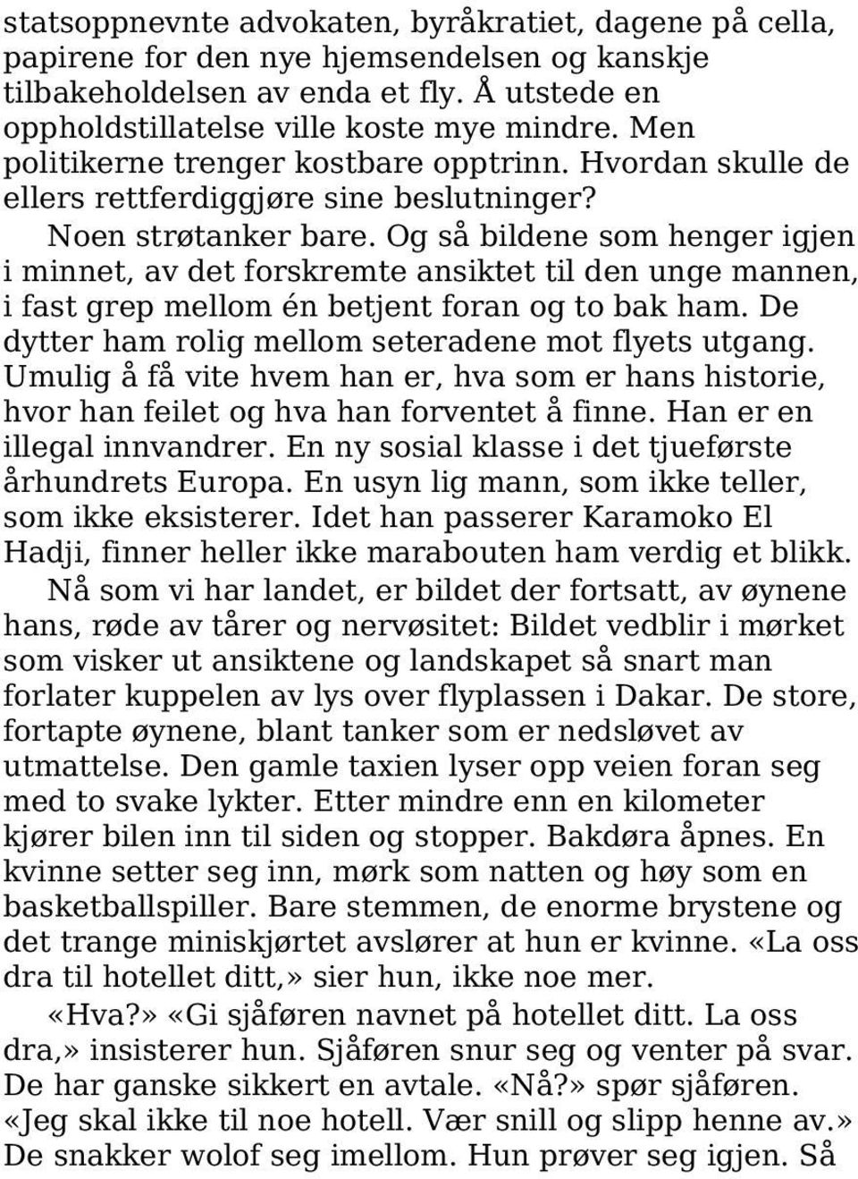 Og så bildene som henger igjen i minnet, av det forskremte ansiktet til den unge mannen, i fast grep mellom én betjent foran og to bak ham. De dytter ham rolig mellom seteradene mot flyets utgang.