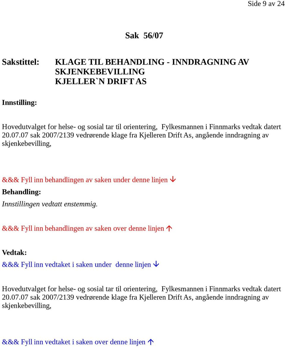 07 sak 2007/2139 vedrørende klage fra Kjelleren Drift As, angående inndragning av skjenkebevilling, Innstillingen vedtatt enstemmig.