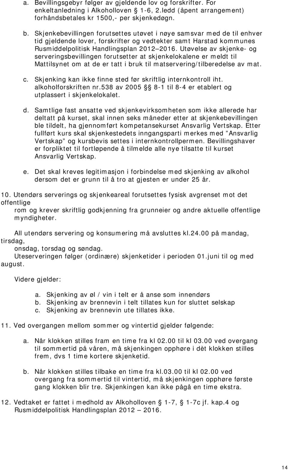 Utøvelse av skjenke- og serveringsbevillingen forutsetter at skjenkelokalene er meldt til Mattilsynet om at de er tatt i bruk til matservering/tilberedelse av mat. c.