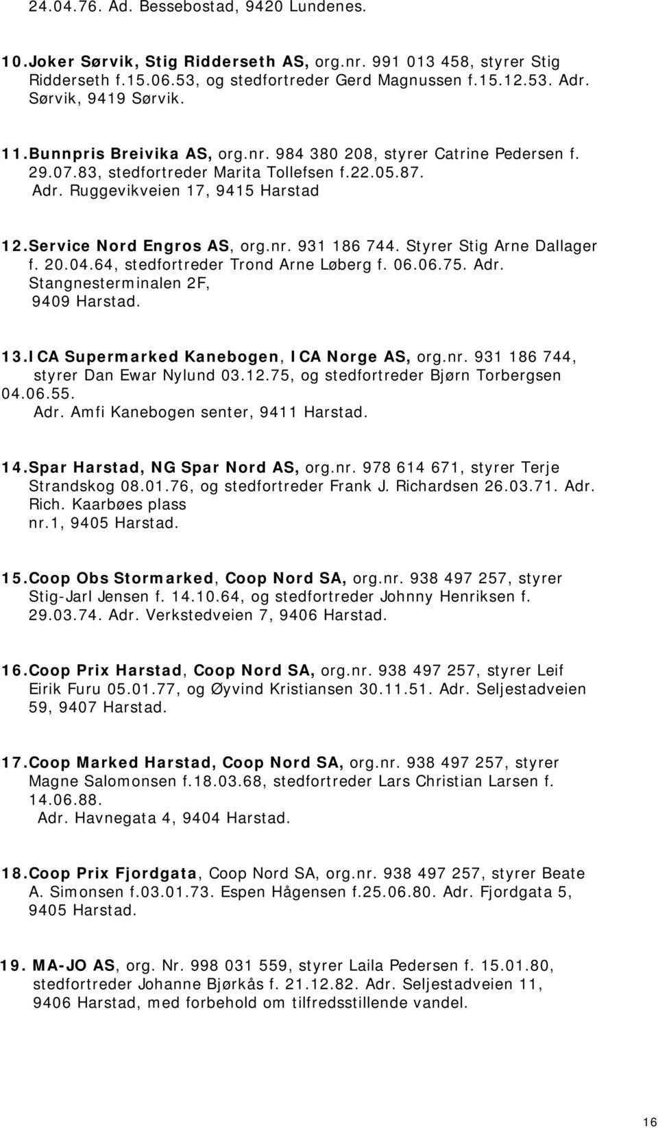 Service Nord Engros AS, org.nr. 931 186 744. Styrer Stig Arne Dallager f. 20.04.64, stedfortreder Trond Arne Løberg f. 06.06.75. Adr. Stangnesterminalen 2F, 9409 Harstad. 13.