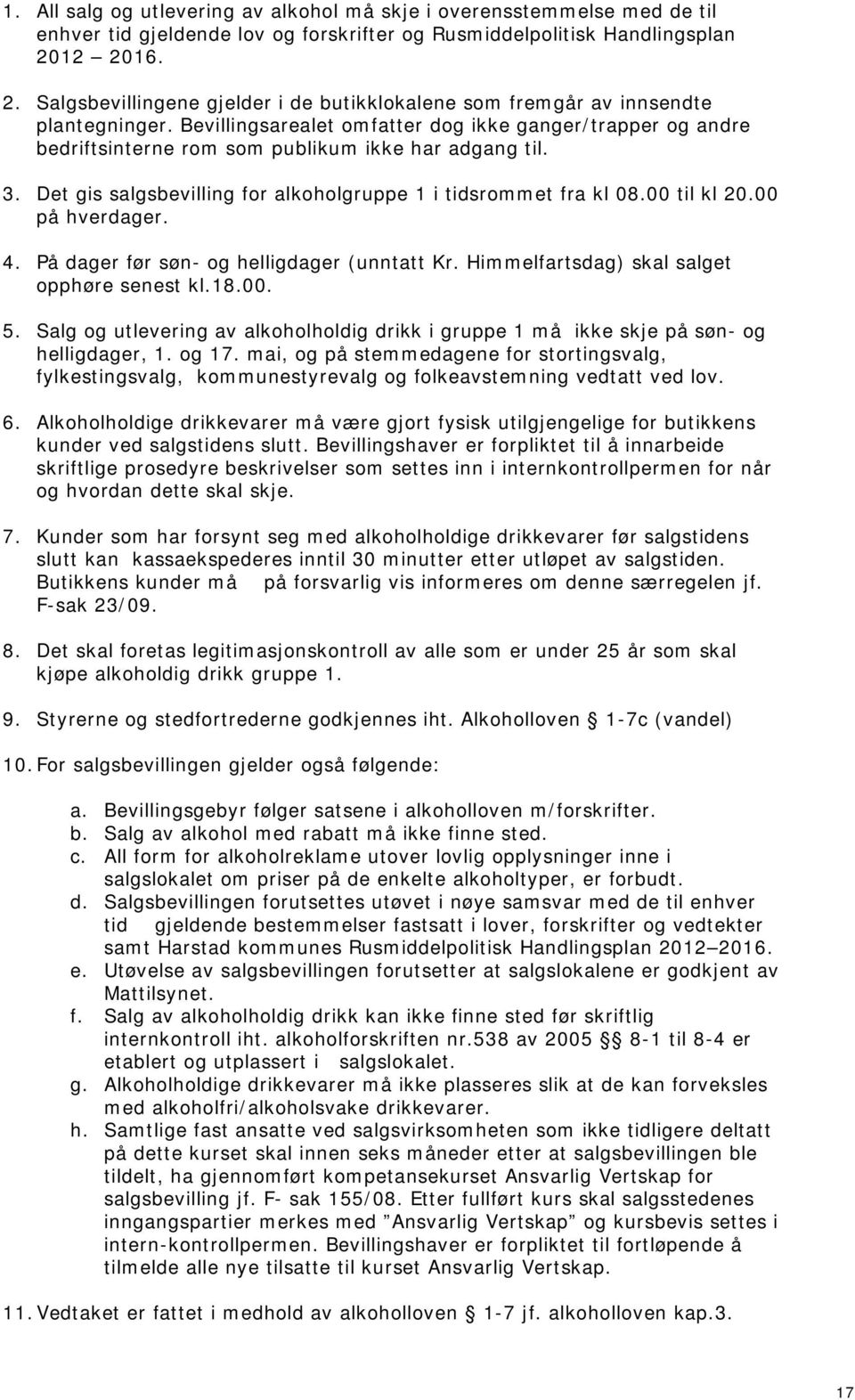 Bevillingsarealet omfatter dog ikke ganger/trapper og andre bedriftsinterne rom som publikum ikke har adgang til. 3. Det gis salgsbevilling for alkoholgruppe 1 i tidsrommet fra kl 08.00 til kl 20.