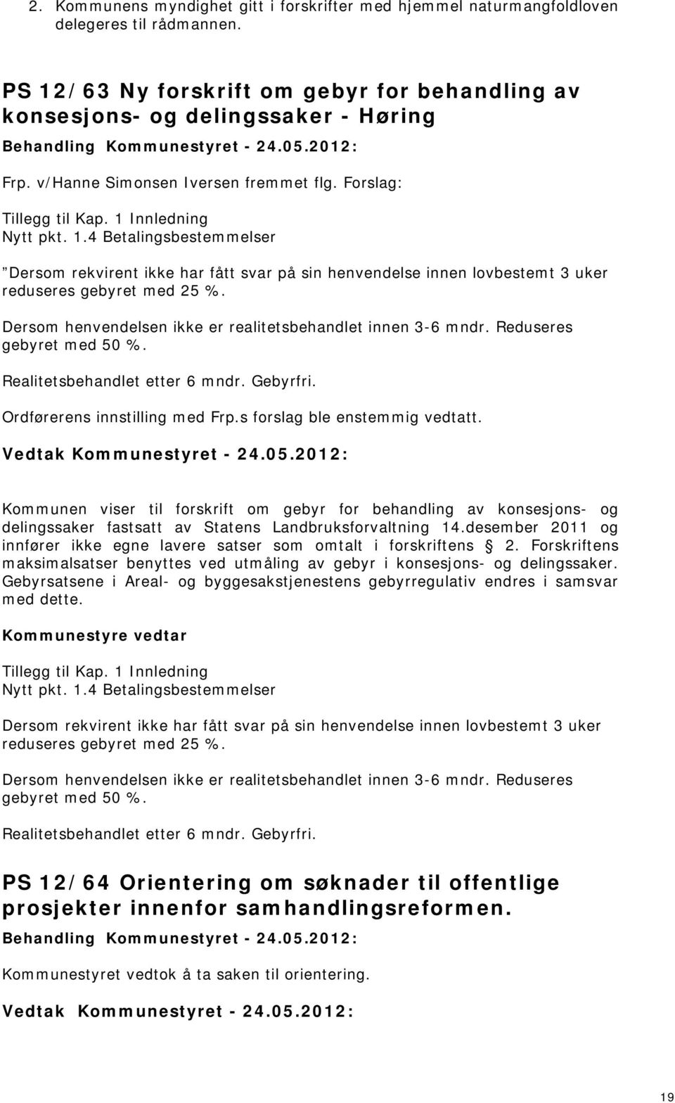 Dersom henvendelsen ikke er realitetsbehandlet innen 3-6 mndr. Reduseres gebyret med 50 %. Realitetsbehandlet etter 6 mndr. Gebyrfri. Ordførerens innstilling med Frp.s forslag ble enstemmig vedtatt.