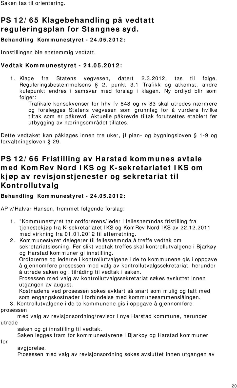 Ny ordlyd blir som følger: Trafikale konsekvenser for hhv fv 848 og rv 83 skal utredes nærmere og forelegges Statens vegvesen som grunnlag for å vurdere hvilke tiltak som er påkrevd.