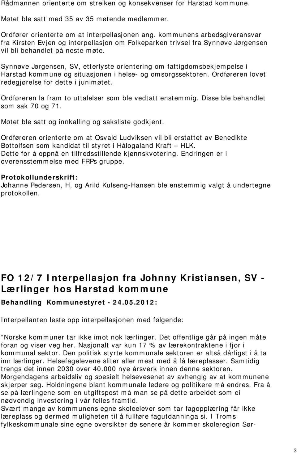 Synnøve Jørgensen, SV, etterlyste orientering om fattigdomsbekjempelse i Harstad kommune og situasjonen i helse- og omsorgssektoren. Ordføreren lovet redegjørelse for dette i junimøtet.