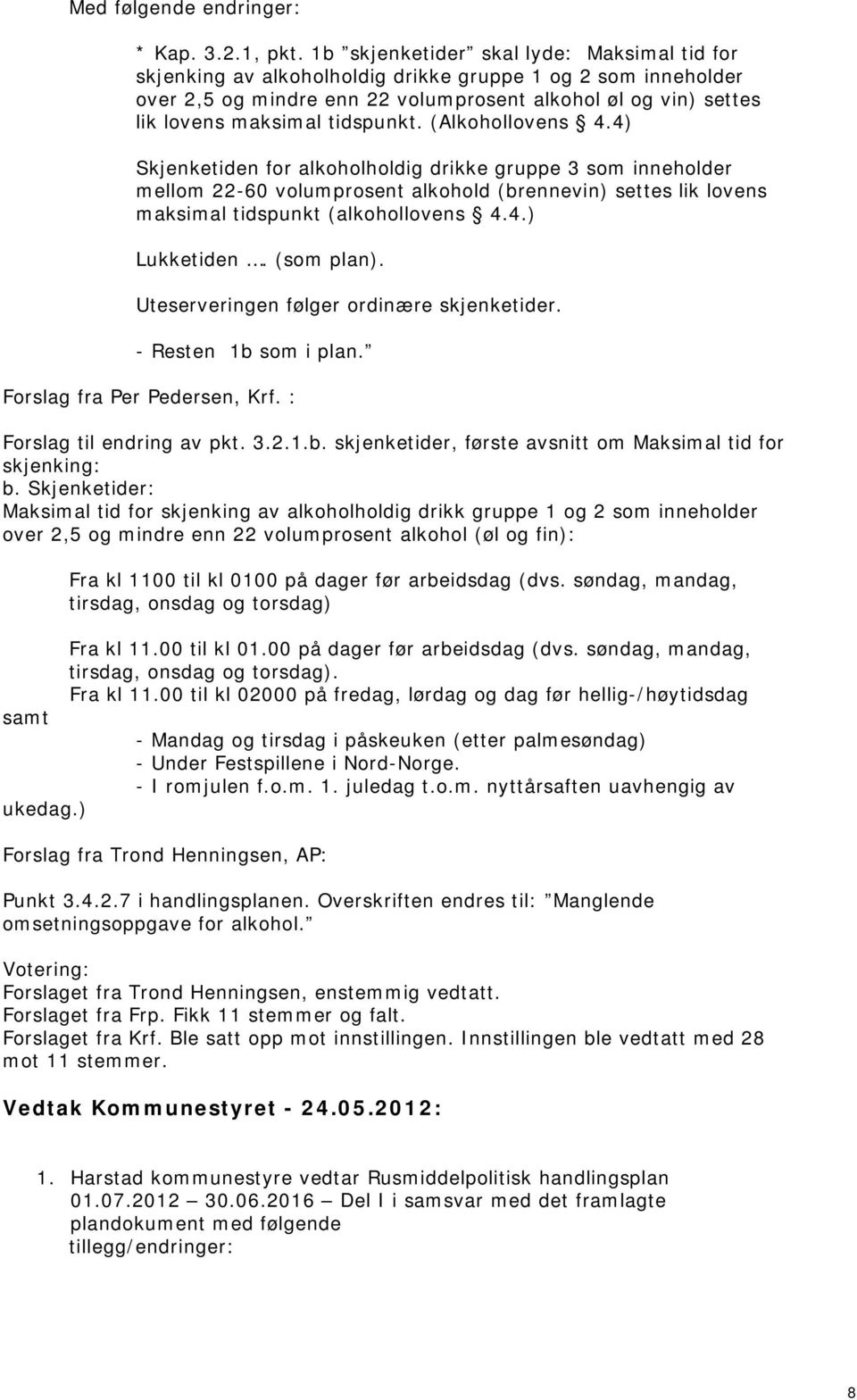 tidspunkt. (Alkohollovens 4.4) Skjenketiden for alkoholholdig drikke gruppe 3 som inneholder mellom 22-60 volumprosent alkohold (brennevin) settes lik lovens maksimal tidspunkt (alkohollovens 4.4.) Lukketiden.