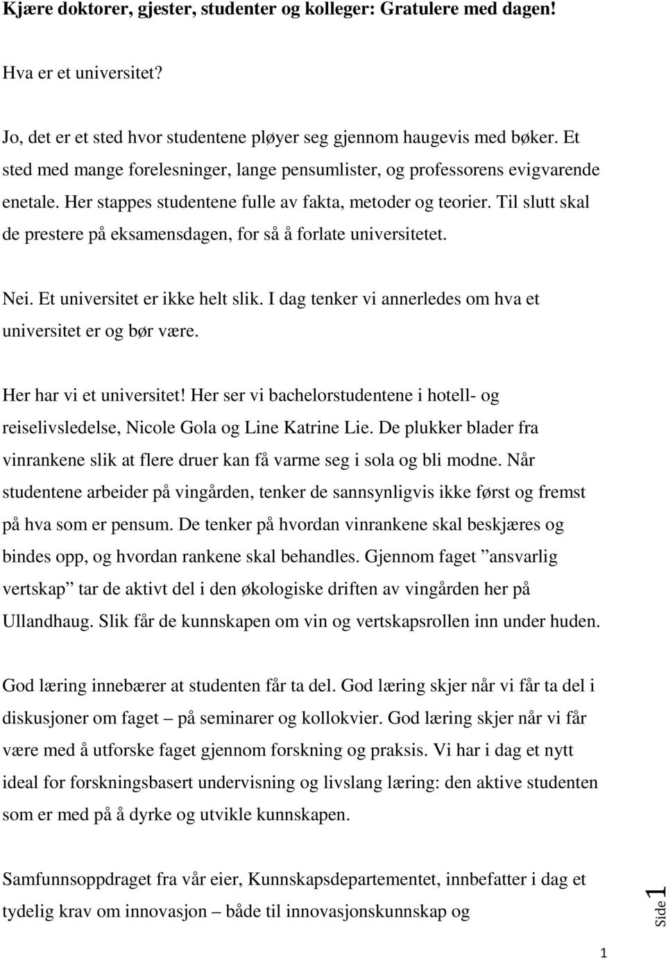 Til slutt skal de prestere på eksamensdagen, for så å forlate universitetet. Nei. Et universitet er ikke helt slik. I dag tenker vi annerledes om hva et universitet er og bør være.