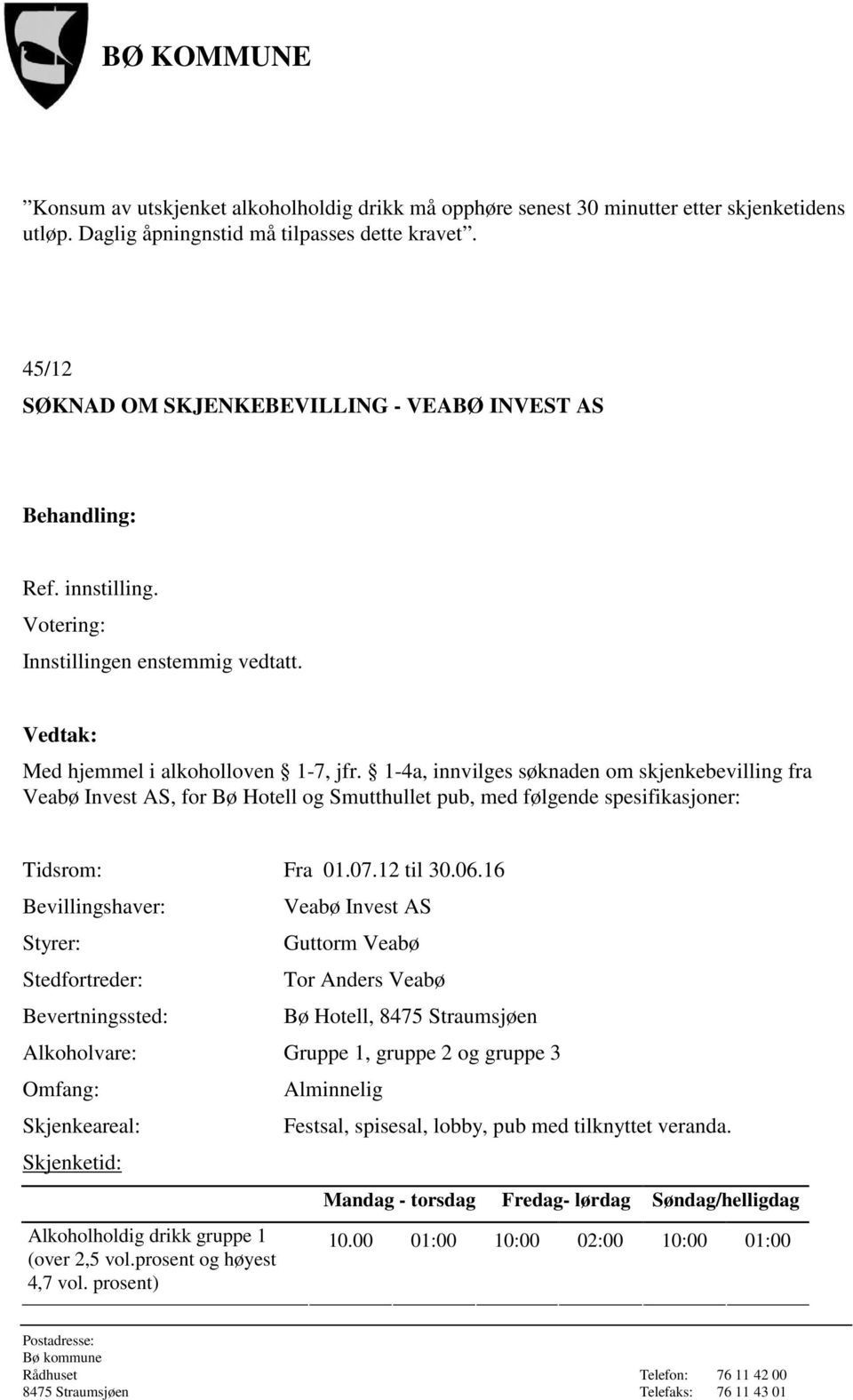 1-4a, innvilges søknaden om skjenkebevilling fra Veabø Invest AS, for Bø Hotell og Smutthullet pub, med følgende spesifikasjoner: Tidsrom: Fra 01.07.12 til 30.06.