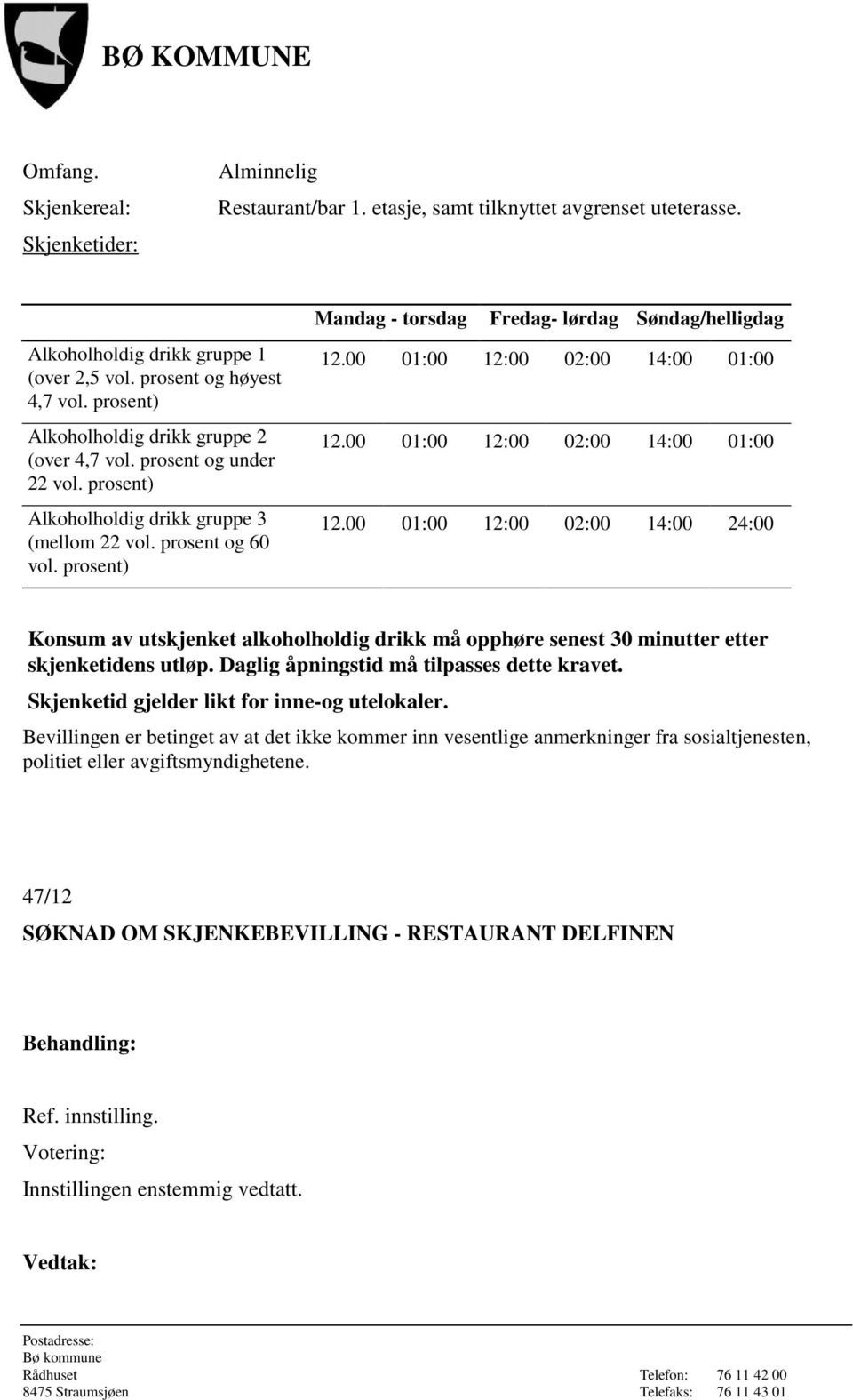 prosent) Mandag - torsdag Fredag- lørdag Søndag/helligdag 12.00 01:00 12:00 02:00 14:00 01:00 12.