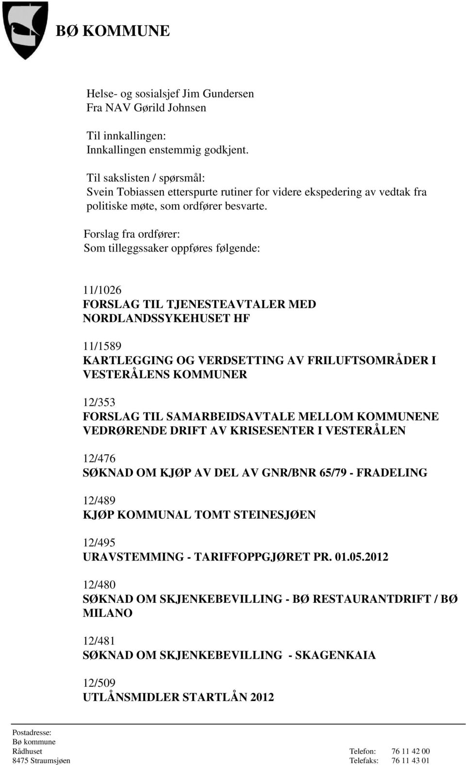 Forslag fra ordfører: Som tilleggssaker oppføres følgende: 11/1026 FORSLAG TIL TJENESTEAVTALER MED NORDLANDSSYKEHUSET HF 11/1589 KARTLEGGING OG VERDSETTING AV FRILUFTSOMRÅDER I VESTERÅLENS KOMMUNER