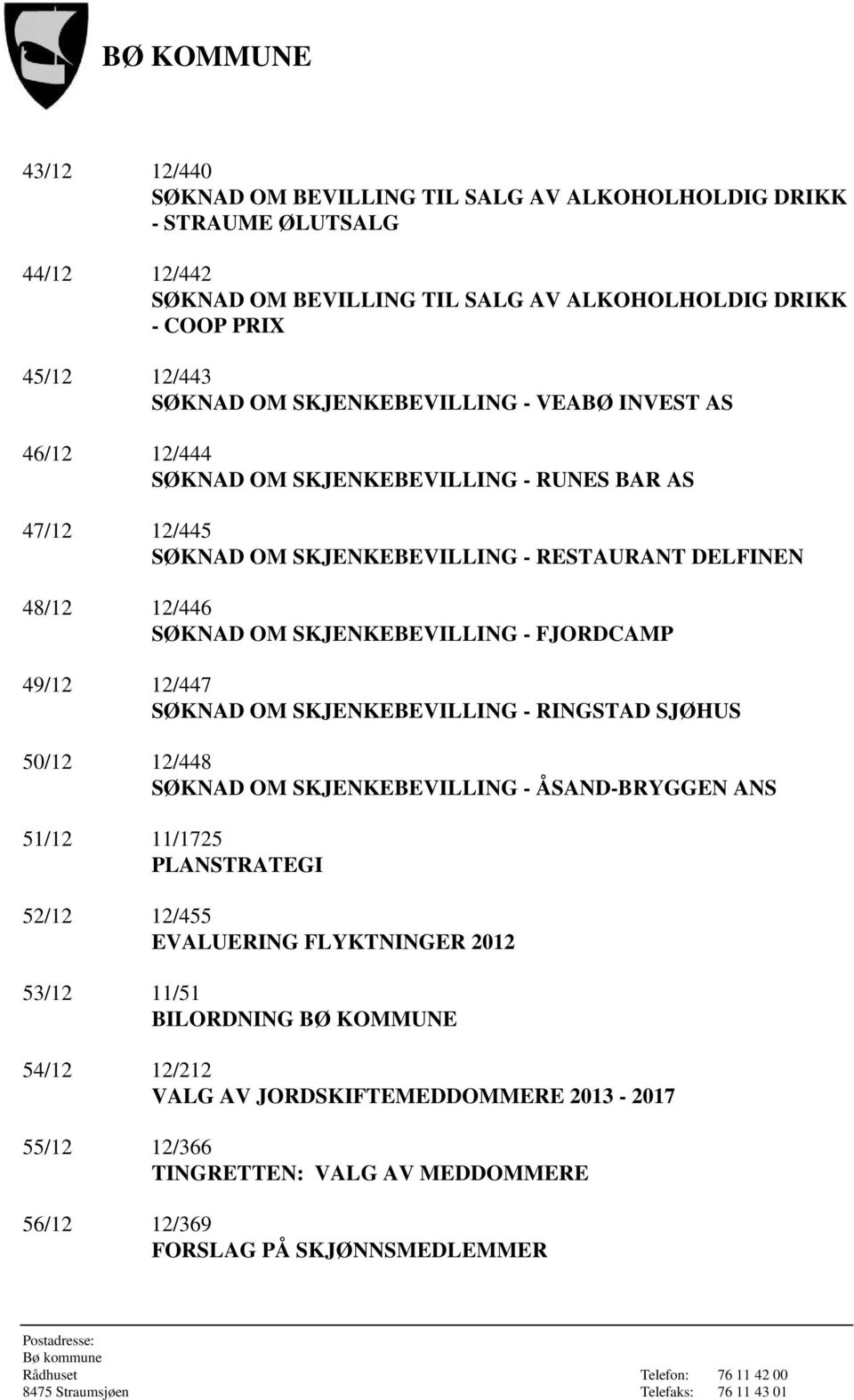 SKJENKEBEVILLING - FJORDCAMP 49/12 12/447 SØKNAD OM SKJENKEBEVILLING - RINGSTAD SJØHUS 50/12 12/448 SØKNAD OM SKJENKEBEVILLING - ÅSAND-BRYGGEN ANS 51/12 11/1725 PLANSTRATEGI 52/12