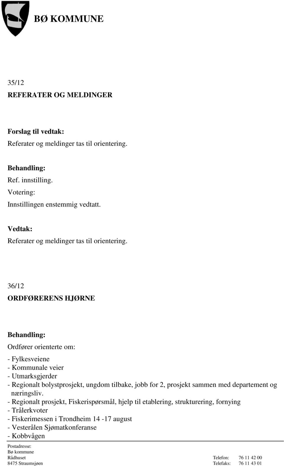 36/12 ORDFØRERENS HJØRNE Ordfører orienterte om: - Fylkesveiene - Kommunale veier - Utmarksgjerder - Regionalt bolystprosjekt,