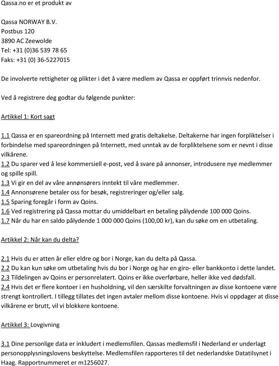 Ved å registrere deg godtar du følgende punkter: Artikkel 1: Kort sagt 1.1 Qassa er en spareordning på Internett med gratis deltakelse.