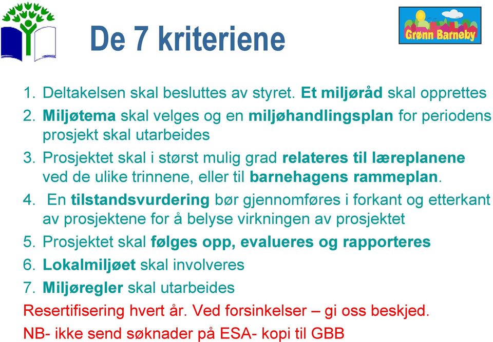 Prosjektet skal i størst mulig grad relateres til læreplanene ved de ulike trinnene, eller til barnehagens rammeplan. 4.