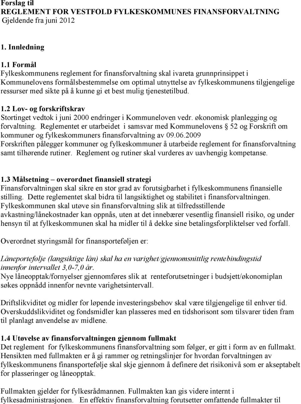 å kunne gi et best mulig tjenestetilbud. 1.2 Lov- og forskriftskrav Stortinget vedtok i juni 2000 endringer i Kommuneloven vedr. økonomisk planlegging og forvaltning.