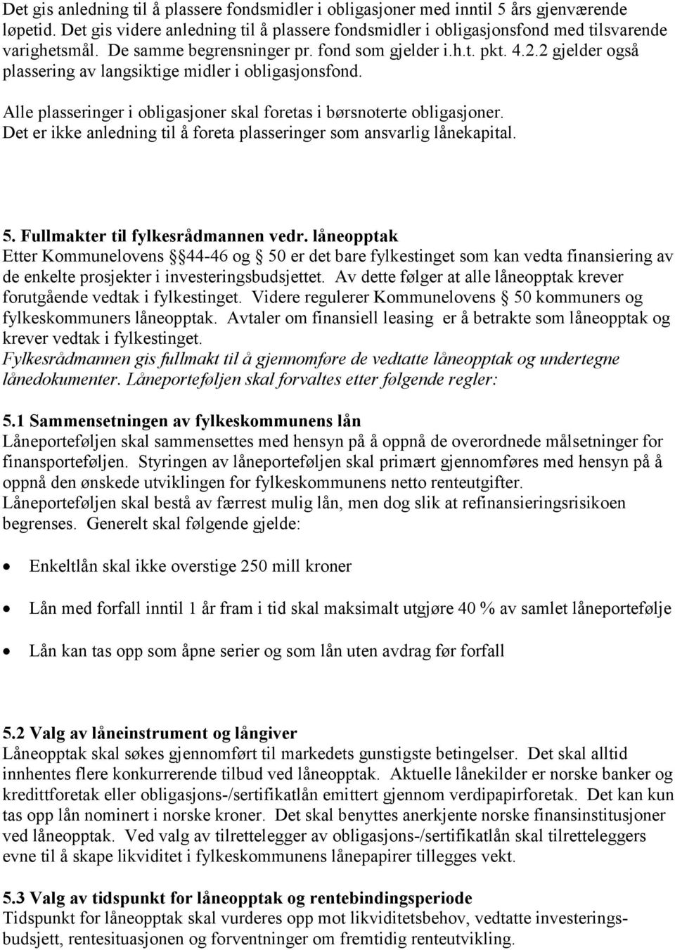 Det er ikke anledning til å foreta plasseringer som ansvarlig lånekapital. 5. Fullmakter til fylkesrådmannen vedr.