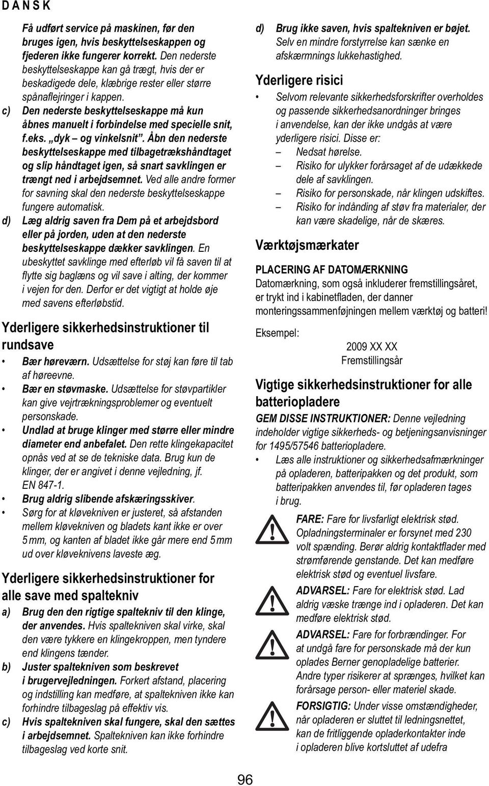 c) Den nederste beskyttelseskappe må kun åbnes manuelt i forbindelse med specielle snit, f.eks. dyk og vinkelsnit.