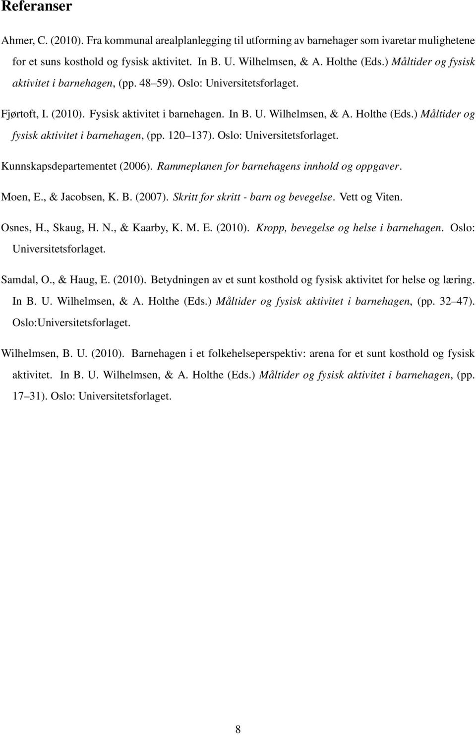 ) Måltider og fysisk aktivitet i barnehagen, (pp. 120 137). Oslo: Universitetsforlaget. Kunnskapsdepartementet (2006). Rammeplanen for barnehagens innhold og oppgaver. Moen, E., & Jacobsen, K. B.