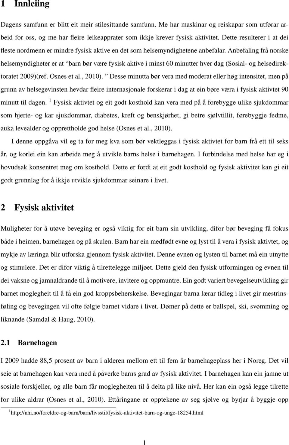 Anbefaling frå norske helsemyndigheter er at barn bør være fysisk aktive i minst 60 minutter hver dag (Sosial- og helsedirektoratet 2009)(ref. Osnes et al., 2010).