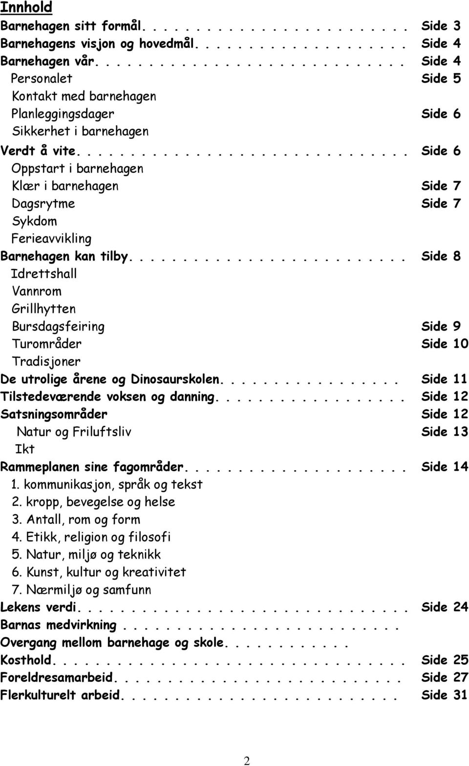 .............................. Oppstart i barnehagen Klær i barnehagen Dagsrytme Sykdom Ferieavvikling Barnehagen kan tilby.