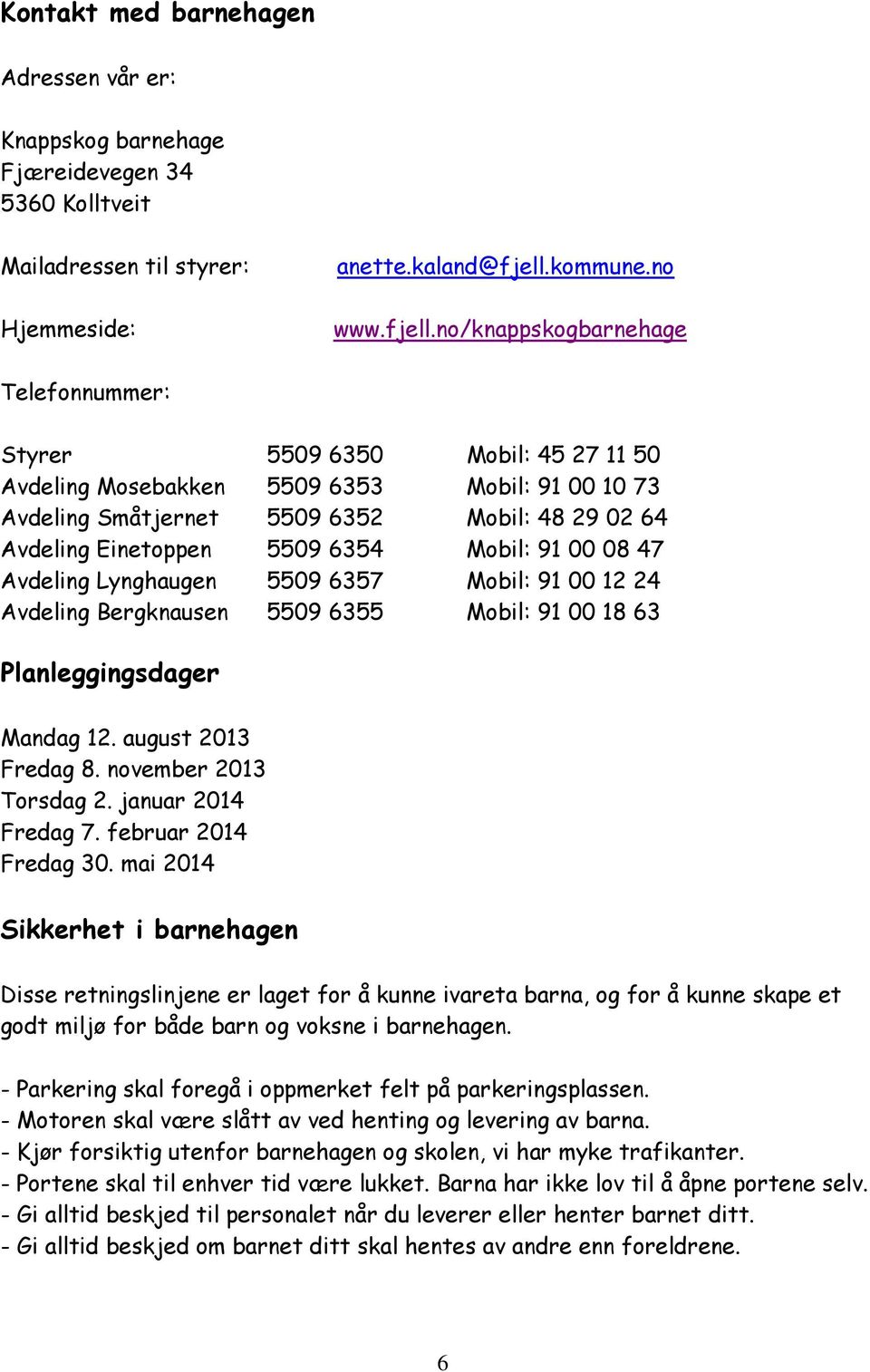 no/knappskogbarnehage Telefonnummer: Styrer 5509 6350 Mobil: 45 27 11 50 Avdeling Mosebakken 5509 6353 Mobil: 91 00 10 73 Avdeling Småtjernet 5509 6352 Mobil: 48 29 02 64 Avdeling Einetoppen 5509