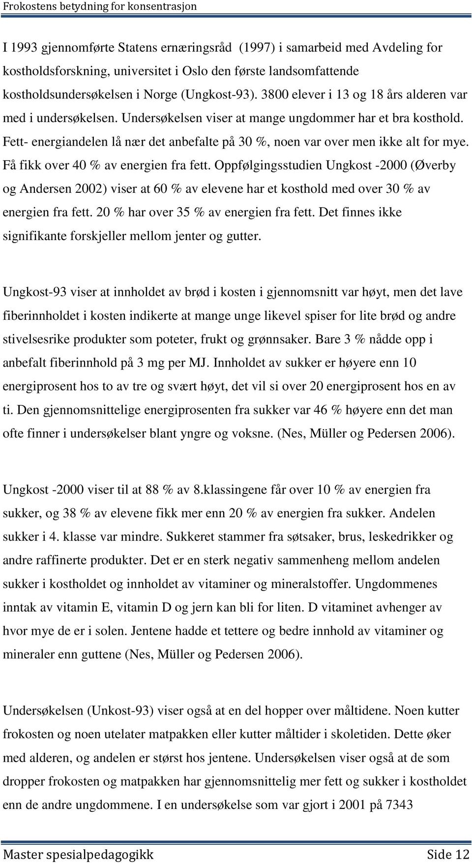 Fett- energiandelen lå nær det anbefalte på 30 %, noen var over men ikke alt for mye. Få fikk over 40 % av energien fra fett.