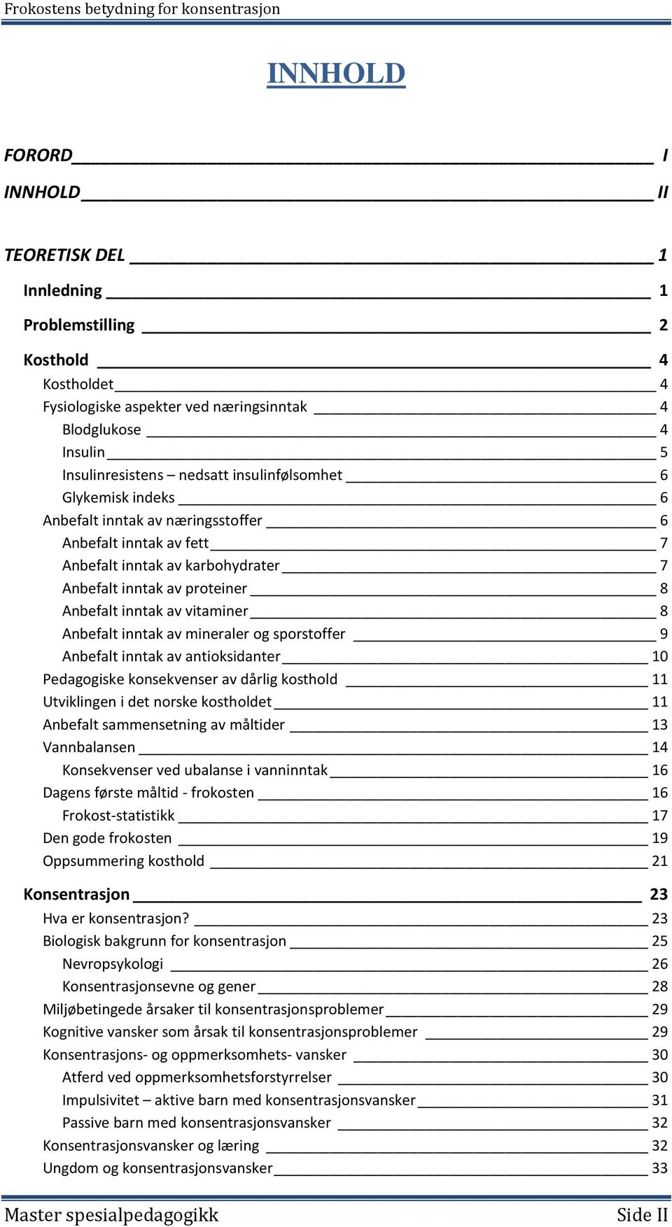 Anbefalt inntak av mineraler og sporstoffer 9 Anbefalt inntak av antioksidanter 10 Pedagogiske konsekvenser av dårlig kosthold 11 Utviklingen i det norske kostholdet 11 Anbefalt sammensetning av