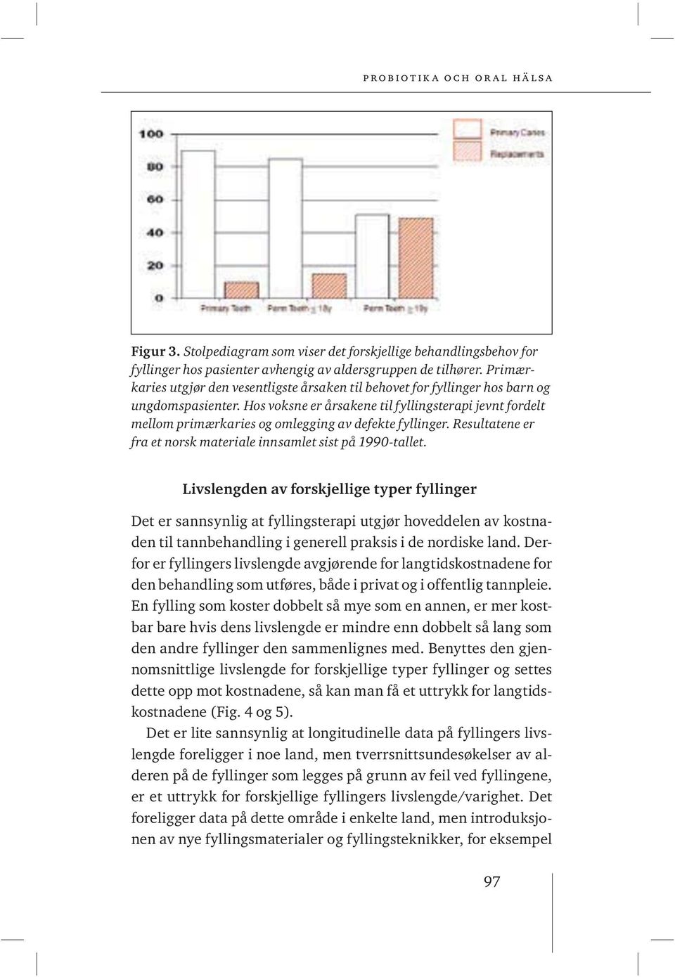 Hos voksne er årsakene til fyllingsterapi jevnt fordelt mellom primærkaries og omlegging av defekte fyllinger. Resultatene er fra et norsk materiale innsamlet sist på 1990-tallet.