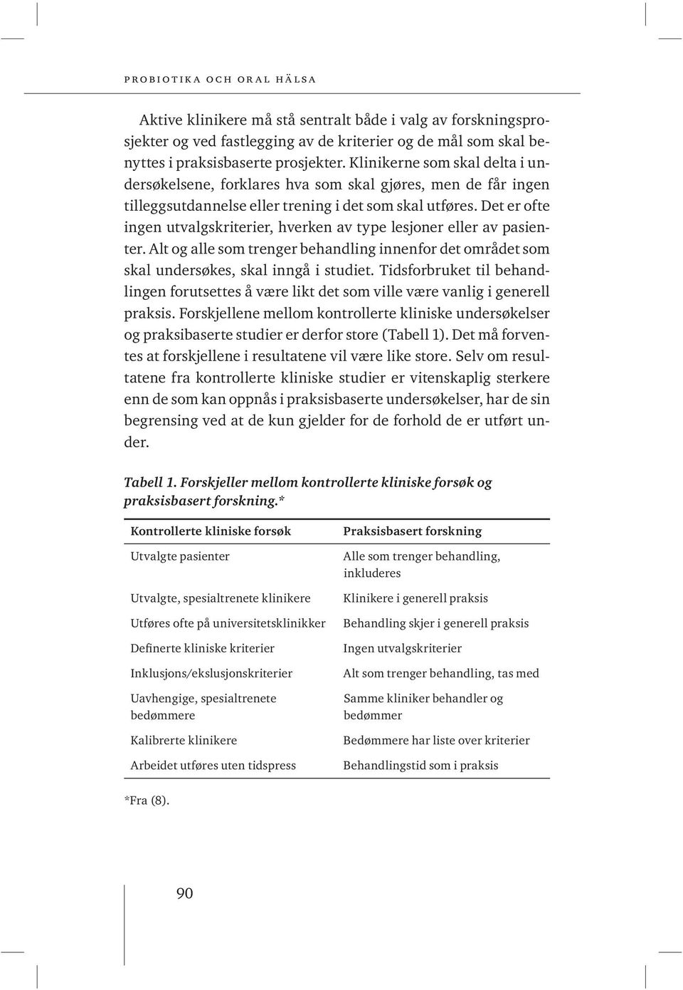 Det er ofte ingen utvalgskriterier, hverken av type lesjoner eller av pasienter. Alt og alle som trenger behandling innenfor det området som skal undersøkes, skal inngå i studiet.