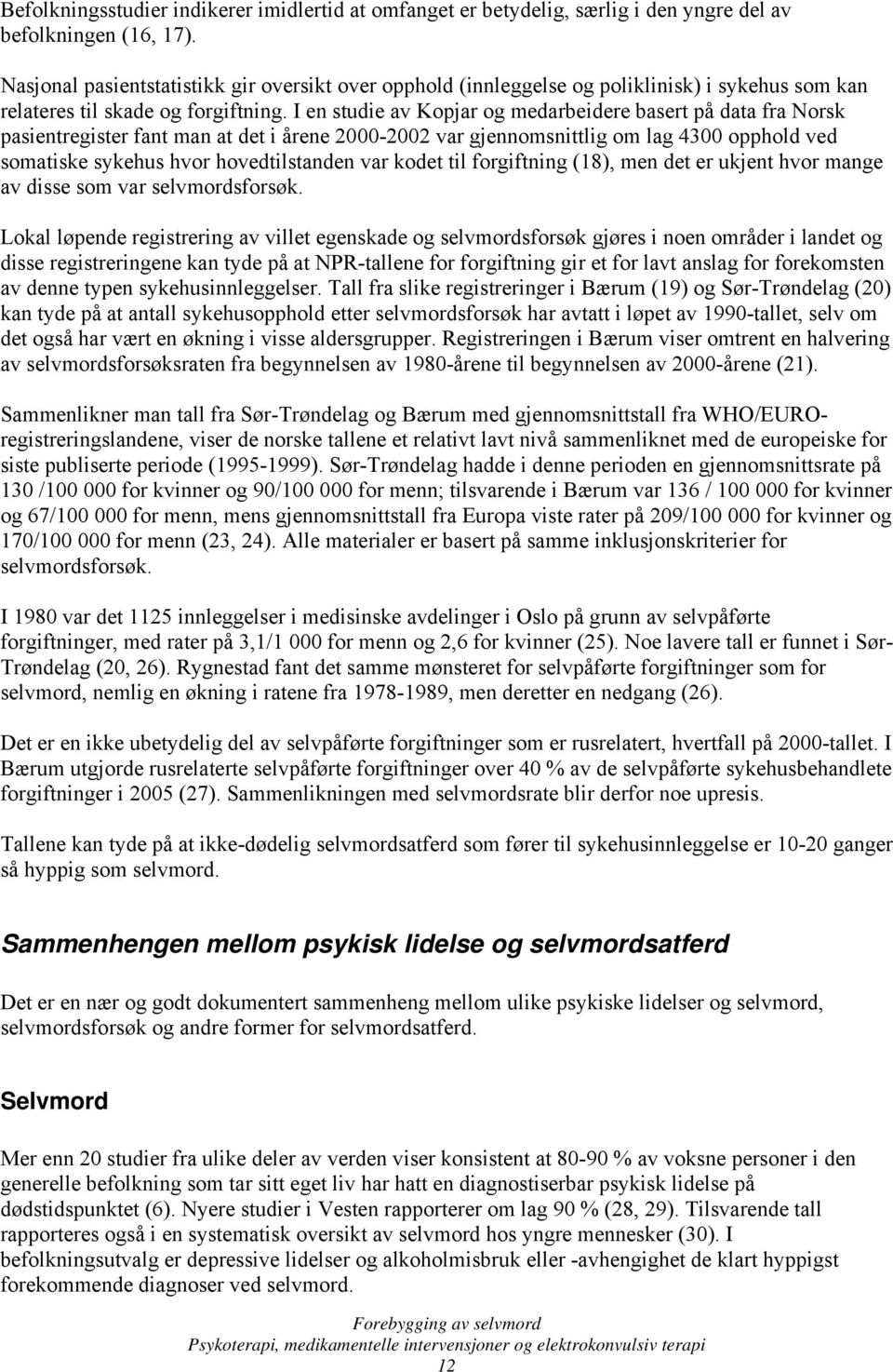 I en studie av Kopjar og medarbeidere basert på data fra Norsk pasientregister fant man at det i årene 2000-2002 var gjennomsnittlig om lag 4300 opphold ved somatiske sykehus hvor hovedtilstanden var