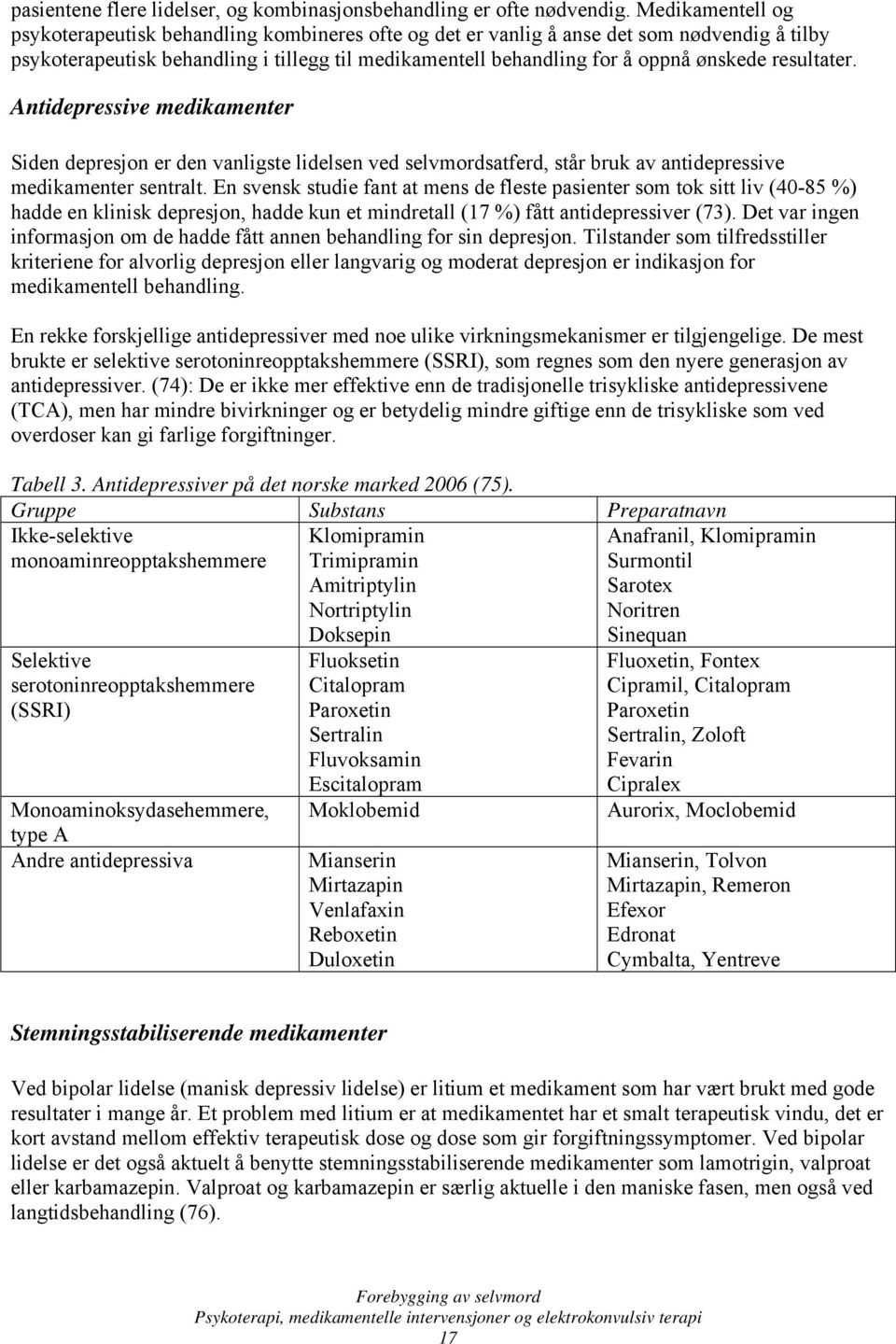 resultater. Antidepressive medikamenter Siden depresjon er den vanligste lidelsen ved selvmordsatferd, står bruk av antidepressive medikamenter sentralt.